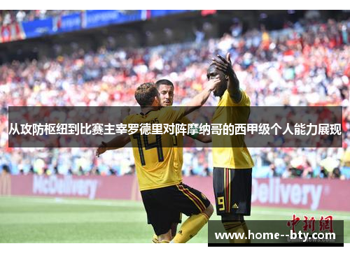 从攻防枢纽到比赛主宰罗德里对阵摩纳哥的西甲级个人能力展现 从攻防枢纽到比赛主宰罗德里对阵摩纳哥的西甲级个人能力展现
