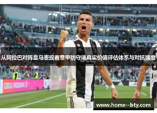 从阿拉巴对阵皇马表现看意甲防守端真实价值评估体系与对抗强度 从阿拉巴对阵皇马表现看意甲防守端真实价值评估体系与对抗强度