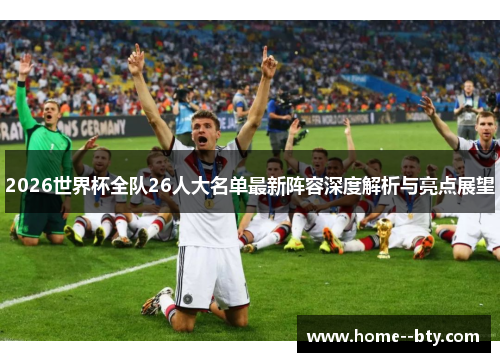 2026世界杯全队26人大名单最新阵容深度解析与亮点展望 2026世界杯全队26人大名单最新阵容深度解析与亮点展望