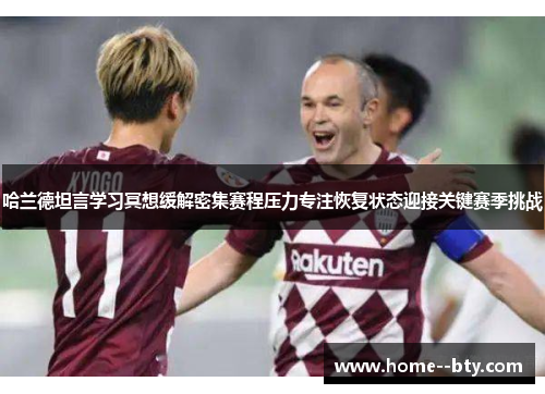 哈兰德坦言学习冥想缓解密集赛程压力专注恢复状态迎接关键赛季挑战