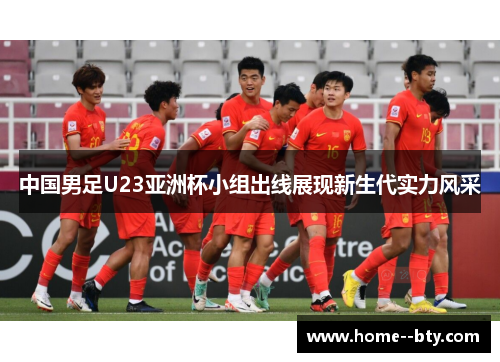 中国男足U23亚洲杯小组出线展现新生代实力风采 中国男足U23亚洲杯小组出线展现新生代实力风采